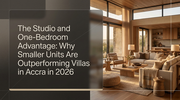 Advantages of studios and one-bedrooms: Why small units will perform better than villas in Accra in 2026
